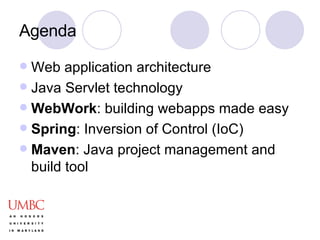 Agenda Web application architecture  Java Servlet technology WebWork : building webapps made easy Spring : Inversion of Control (IoC) Maven : Java project management and build tool 