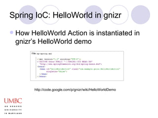 Spring IoC: HelloWorld in gnizr How HelloWorld Action is instantiated in gnizr’s HelloWorld demo http://code.google.com/p/gnizr/wiki/HelloWorldDemo 