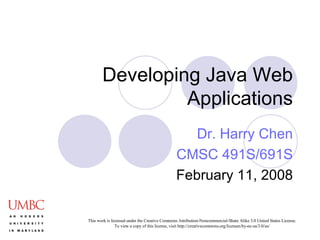 Developing Java Web Applications Dr. Harry Chen CMSC 491S/691S February 11, 2008 