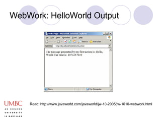 WebWork: HelloWorld Output Read: http://www.javaworld.com/javaworld/jw-10-2005/jw-1010-webwork.html 