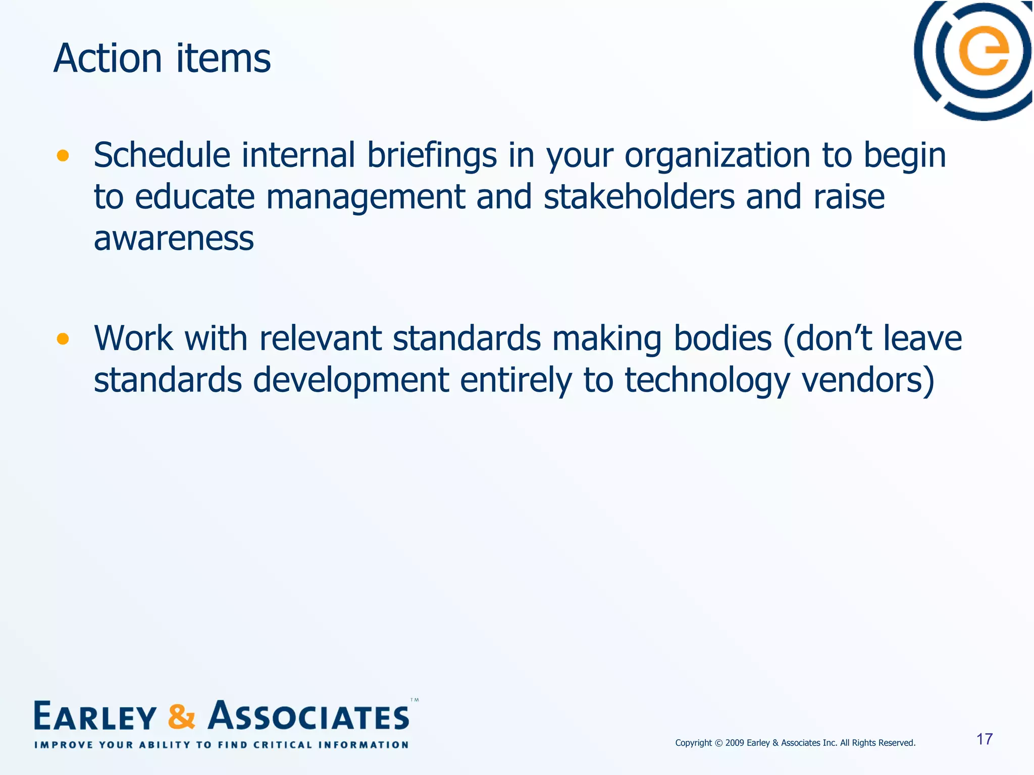 Action items Schedule internal briefings in your organization to begin to educate management and stakeholders and raise awareness Work with relevant standards making bodies (don’t leave standards development entirely to technology vendors) 