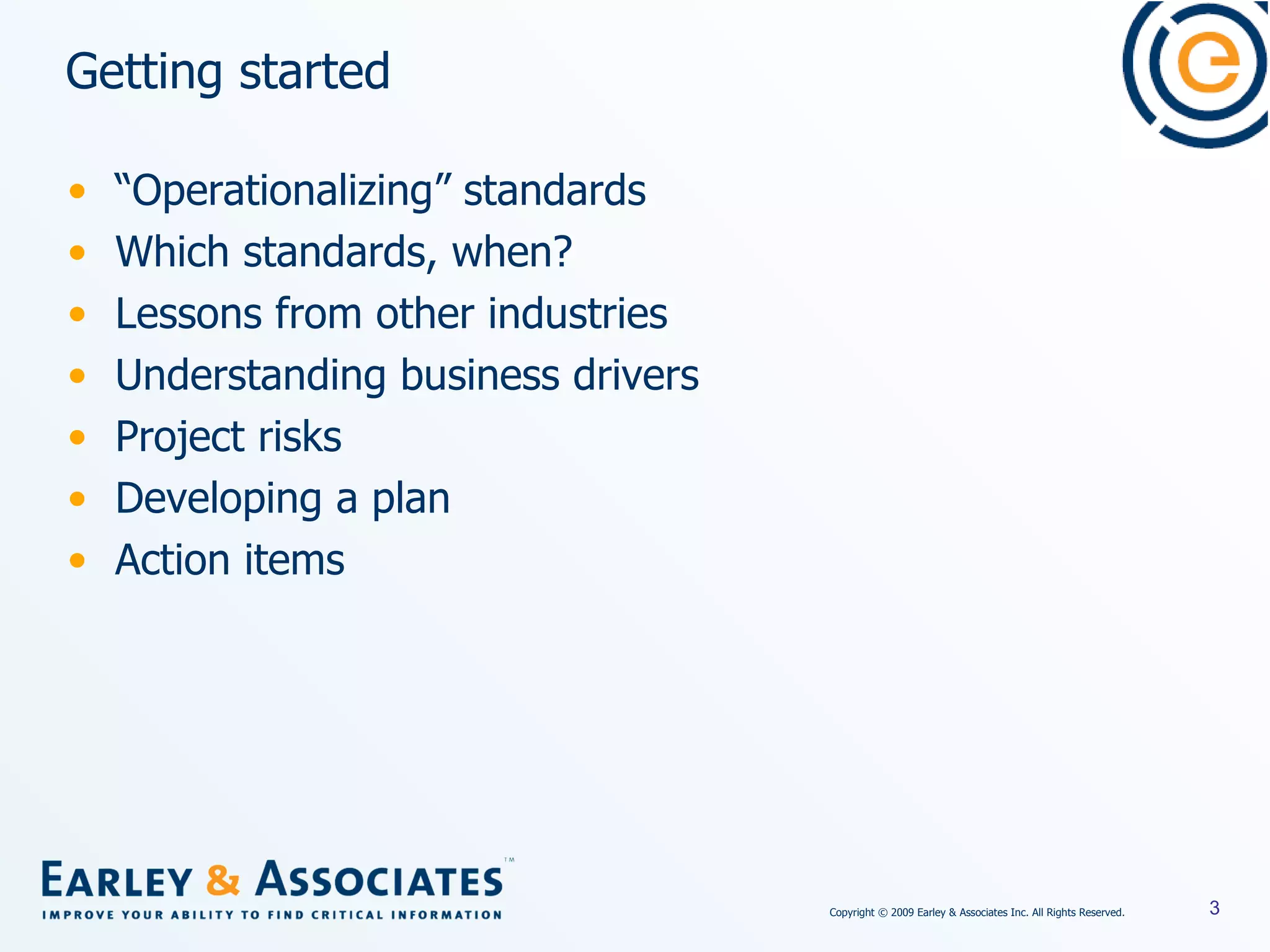 Getting started “ Operationalizing” standards Which standards, when? Lessons from other industries Understanding business drivers Project risks  Developing a plan Action items 