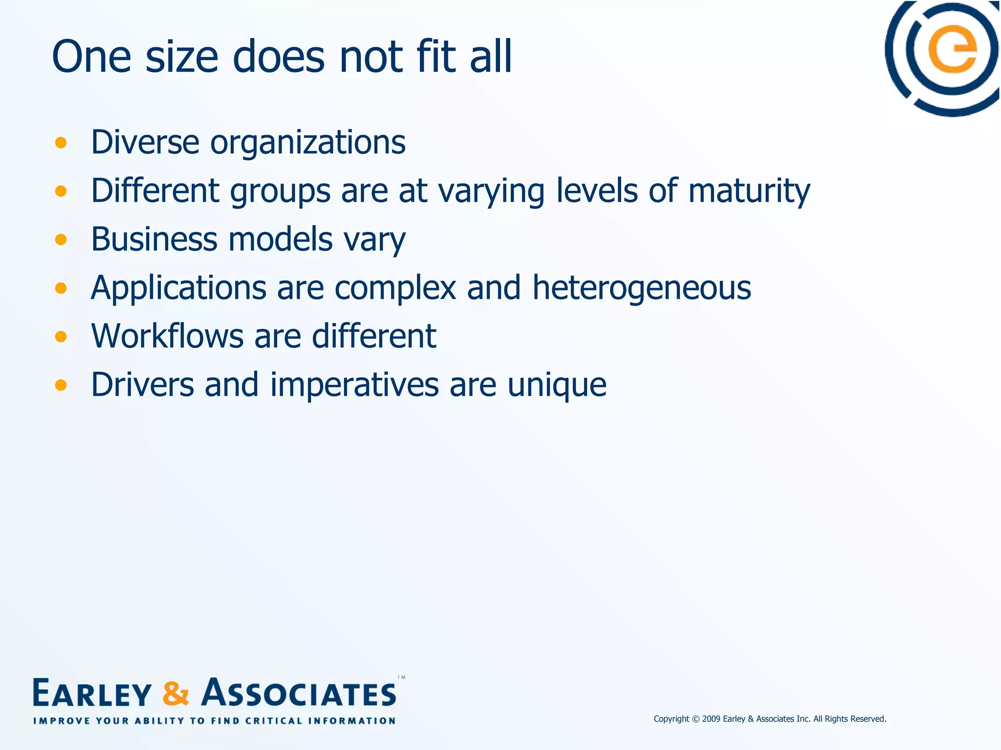 One size does not fit all Diverse organizations Different groups are at varying levels of maturity Business models vary Applications are complex and heterogeneous Workflows are different Drivers and imperatives are unique 