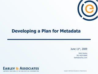 Developing a Plan for Metadata June 11 th , 2009 Seth Earley 781-820-8080 [email_address] 