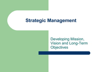 Strategic Management Developing Mission, Vision and Long-Term Objectives 