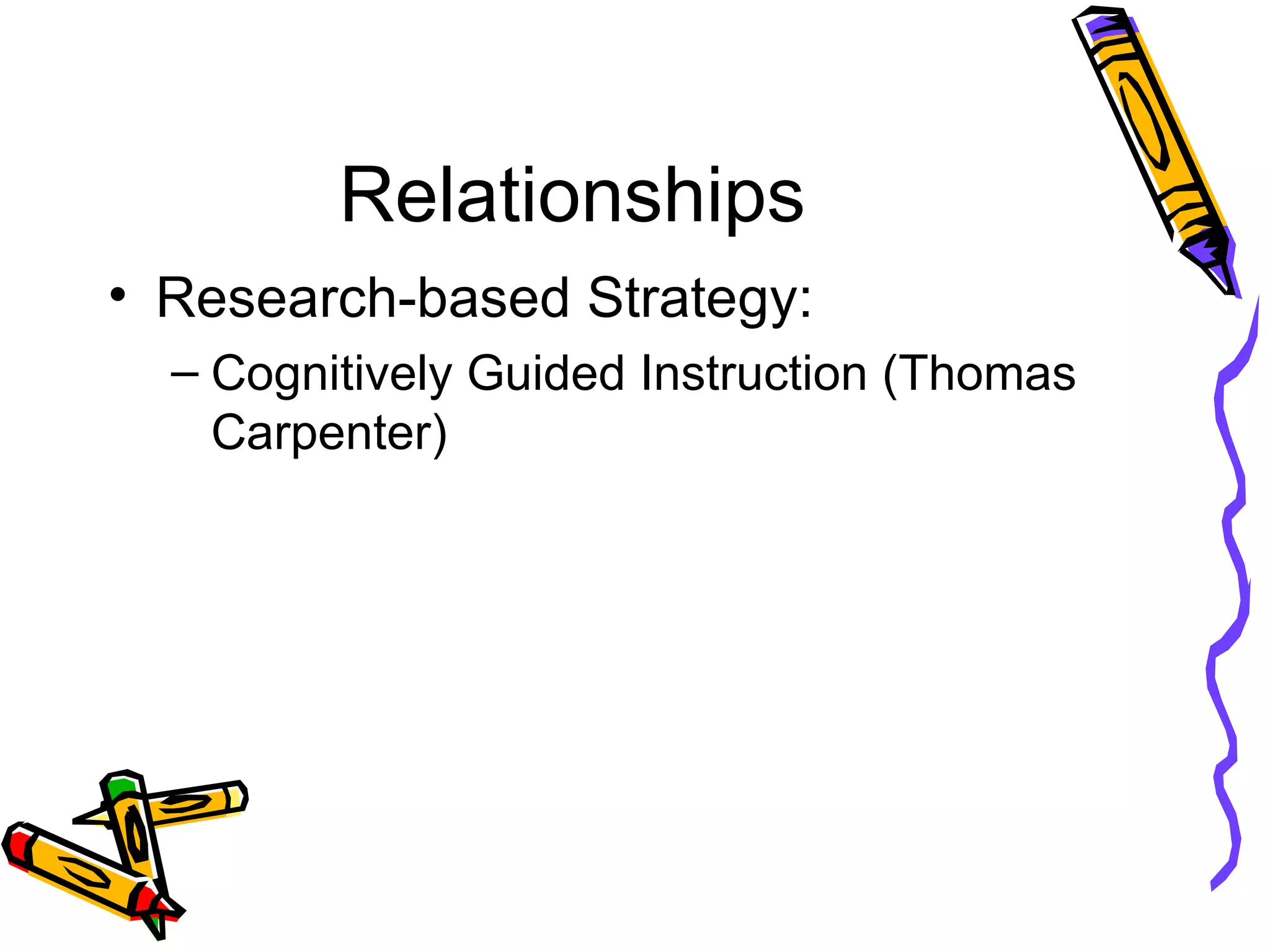 Relationships Research-based Strategy: Cognitively Guided Instruction (Thomas Carpenter) 