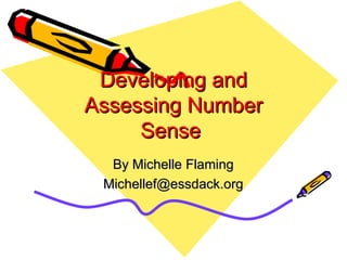Developing and Assessing Number Sense  By Michelle Flaming [email_address] 
