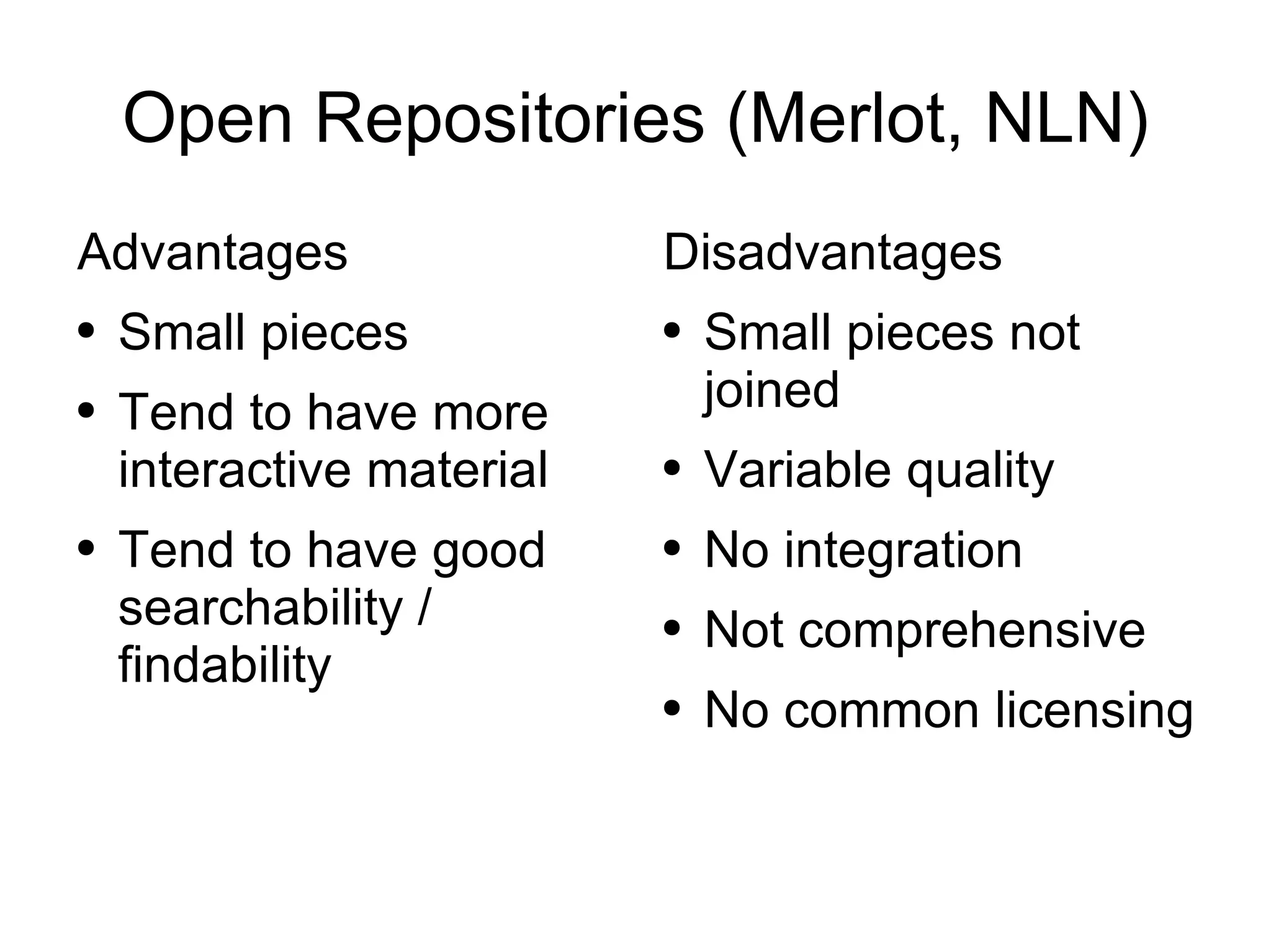Open Repositories (Merlot, NLN) Advantages Small pieces Tend to have more interactive material Tend to have good searchability / findability Disadvantages Small pieces not joined Variable quality No integration Not comprehensive No common licensing 