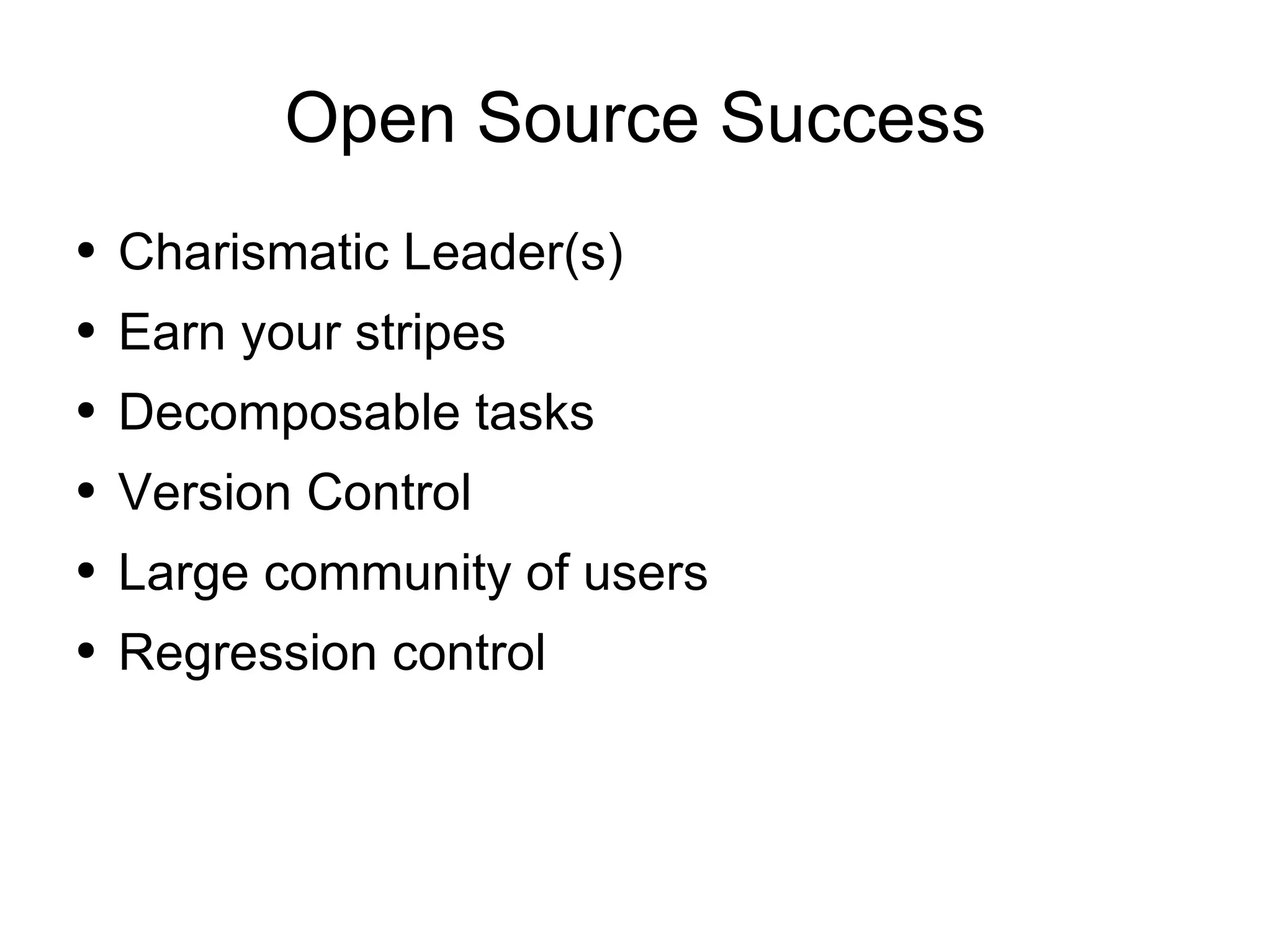 Open Source Success Charismatic Leader(s) Earn your stripes Decomposable tasks Version Control Large community of users Regression control 