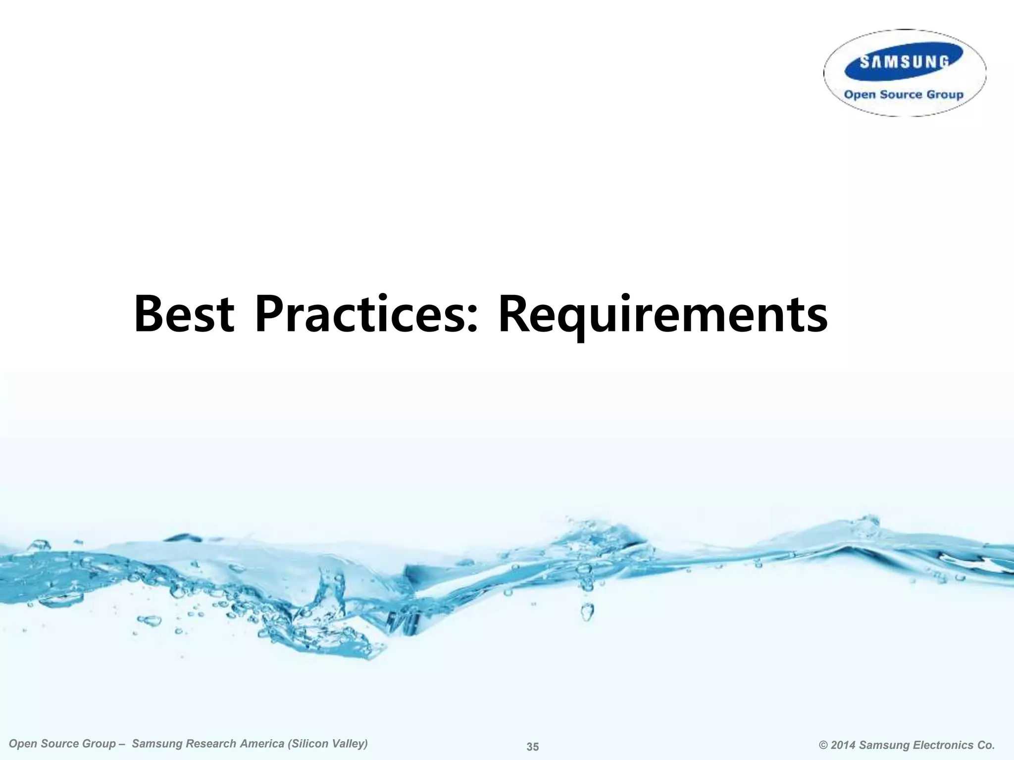 35 © 2014 Samsung Electronics Co.Open Source Group – Samsung Research America (Silicon Valley) 35Open Source Group – Samsung Research America (Silicon Valley) © 2014 Samsung Electronics Co.
Best Practices: Requirements
 