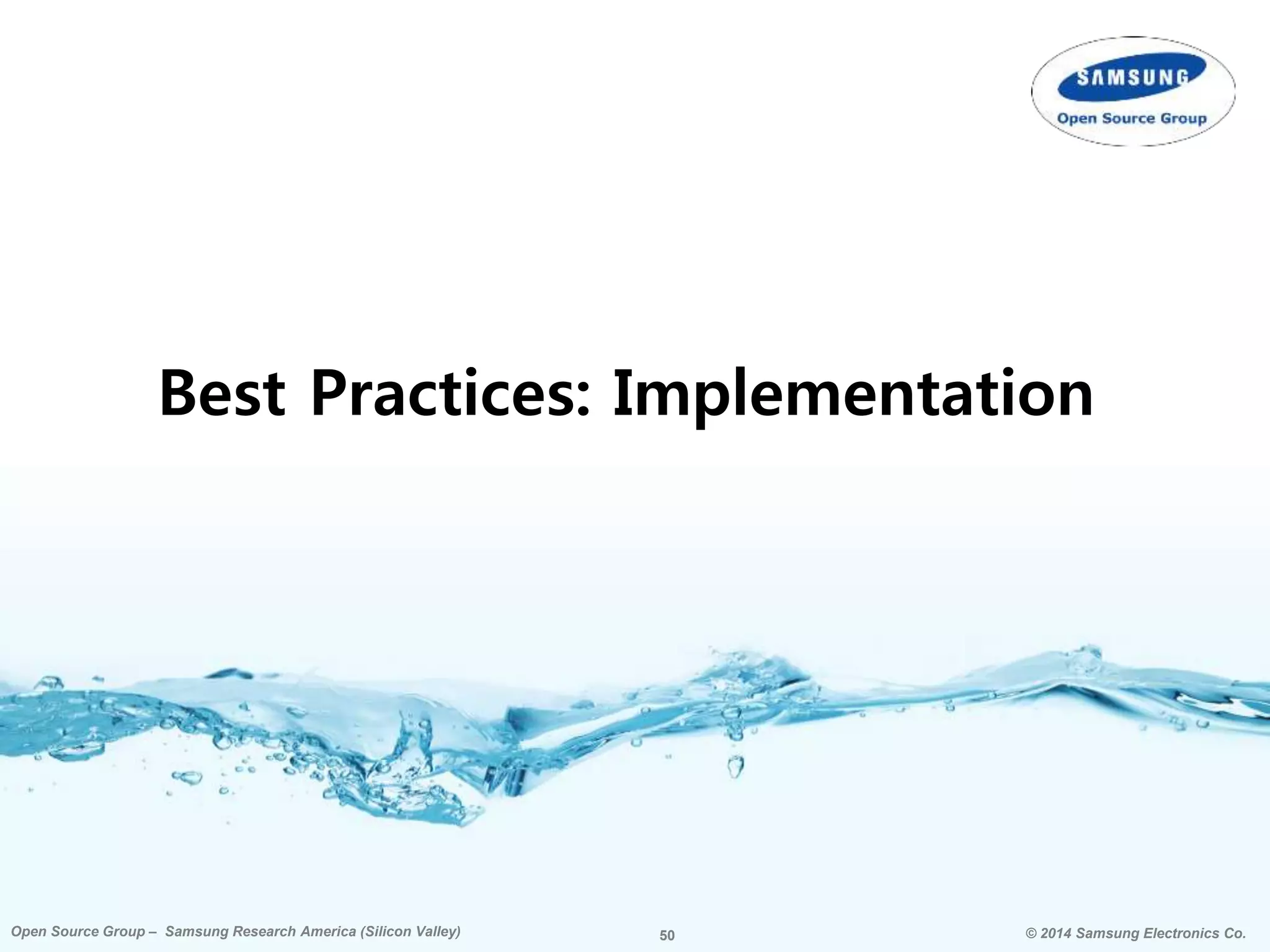 50 © 2014 Samsung Electronics Co.Open Source Group – Samsung Research America (Silicon Valley) 50Open Source Group – Samsung Research America (Silicon Valley) © 2014 Samsung Electronics Co.
Best Practices: Implementation
 