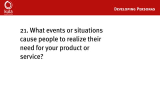 Buyer Persona Development Template
23.	What types of events or situations
cause this persona to realize the need 		
for a product/service like yours?
 