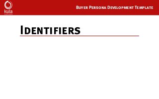 Buyer Persona Development Template
Identifiers
 