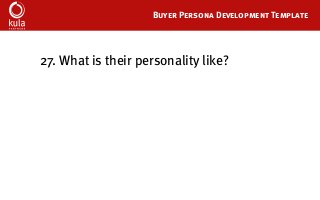 Buyer Persona Development Template
27. What is their personality like?
 