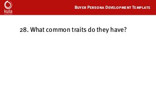 Buyer Persona Development Template
28. What common traits do they have?
 