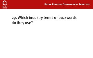 Buyer Persona Development Template
29. Which industry terms or buzzwords
do they use?
 