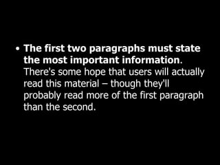 The first two paragraphs must state the most important information . There's some hope that users will actually read this material – though they'll probably read more of the first paragraph than the second.  