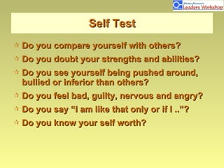 Self Test <ul><li>Do you compare yourself with others? </li></ul><ul><li>Do you doubt your strengths and abilities? </li><...