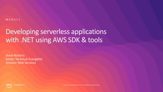 © 2019, Amazon Web Services, Inc. or its affiliates. All rights reserved.S U M M I T
Developing serverless applications
with .NET using AWS SDK & tools
Steve Roberts
Senior Technical Evangelist
Amazon Web Services
M A D 3 1 1
 