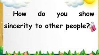 How do you show
sincerity to other people?
 