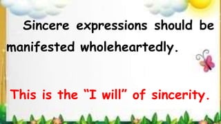 Sincere expressions should be
manifested wholeheartedly.
This is the “I will” of sincerity.
 