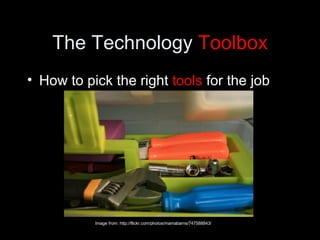 The Technology  Toolbox How to pick the right  tools  for the job Image from: http://flickr.com/photos/mamabarns/747588843/ 