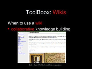 ToolBoox:  Wikis When to use a  wiki collaborative  knowledge building Grade 6 Student Wiki: http://ancientafricah.wikispaces.com 