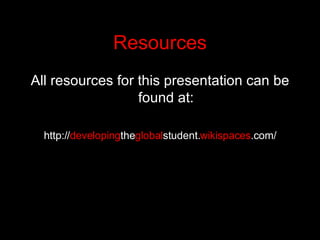 Resources All resources for this presentation can be found at: http:// developing the global student. wikispaces .com/ 