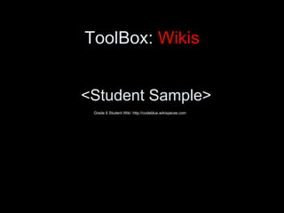 ToolBox:  Wikis <ul><li><Student Sample> </li></ul>Grade 6 Student Wiki: http://codeblue.wikispaces.com 