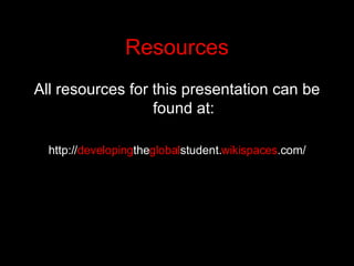 Resources <ul><li>All resources for this presentation can be found at: </li></ul><ul><li>http:// developing the global stu...