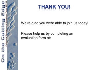 We’re glad you were able to join us today!

Please help us by completing an
evaluation form at:
 