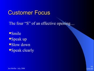 Customer Focus The four “S” of an effective opening… Smile Speak up Slow down Speak clearly 