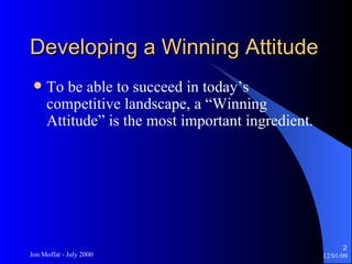 Developing a Winning Attitude  To be able to succeed in today’s competitive landscape, a “Winning Attitude” is the most important ingredient.  