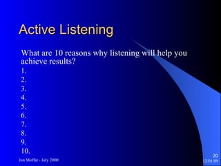 Active Listening What are 10 reasons why listening will help you achieve results? 1. 2. 3. 4. 5. 6. 7. 8. 9. 10. 