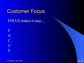 Customer Focus FOCUS makes it easy… F O C U S 