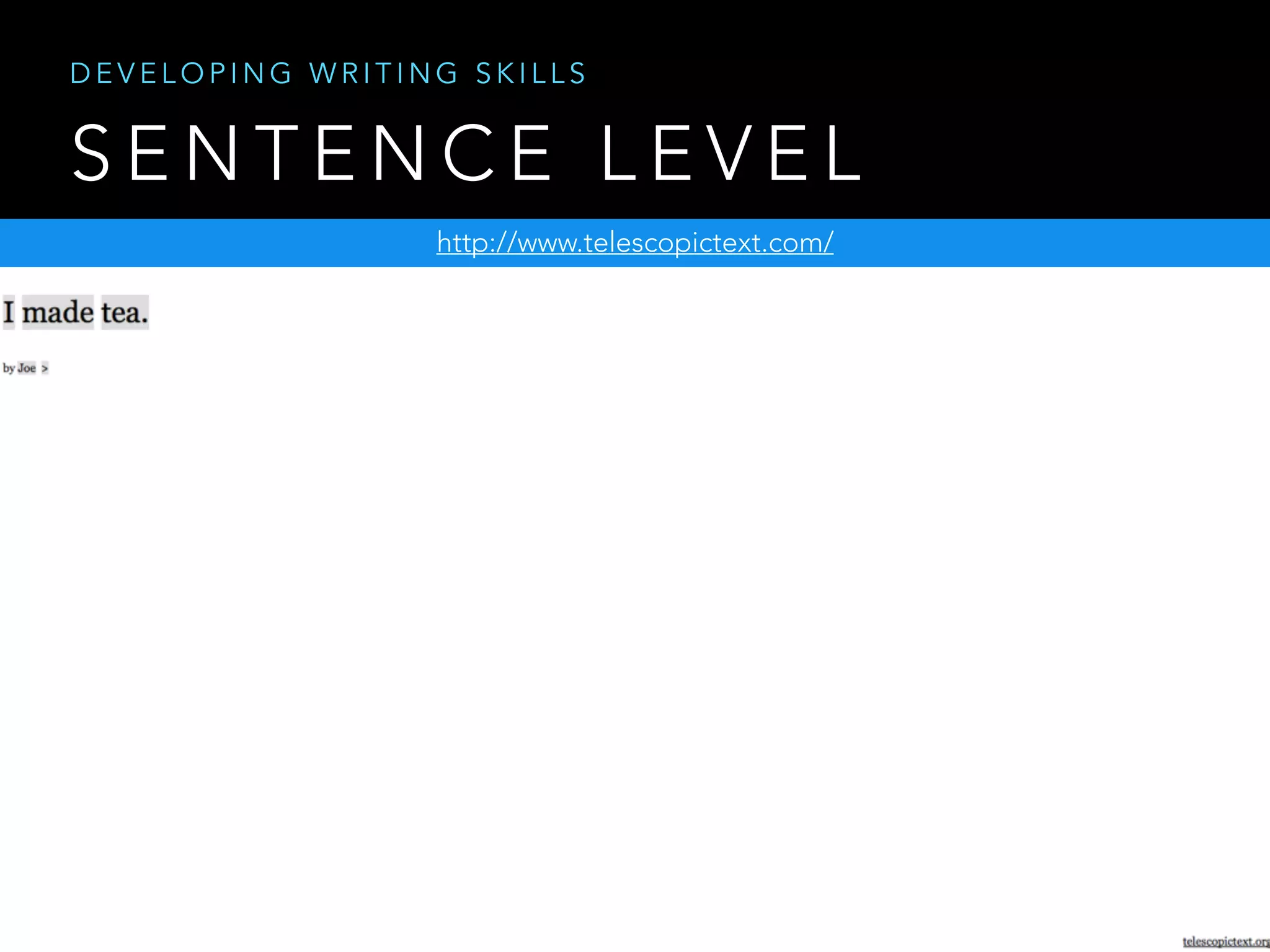 S E N T E N C E L E V E L
http://www.telescopictext.com/
D E V E L O P I N G W R I T I N G S K I L L S
 