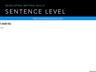 S E N T E N C E L E V E L
http://www.telescopictext.com/
D E V E L O P I N G W R I T I N G S K I L L S
 