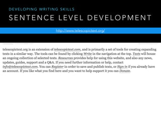 S E N T E N C E L E V E L D E V E L O P M E N T
http://www.telescopictext.org/
D E V E L O P I N G W R I T I N G S K I L L S
 