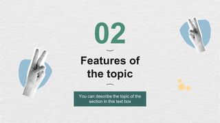 Features of
the topic
02
You can describe the topic of the
section in this text box
 