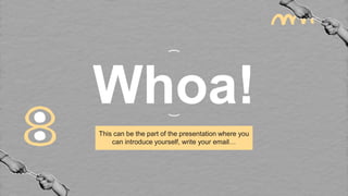 This can be the part of the presentation where you
can introduce yourself, write your email…
Whoa!
 