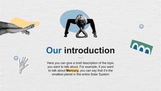 Our introduction
Here you can give a brief description of the topic
you want to talk about. For example, if you want
to talk about Mercury, you can say that it’s the
smallest planet in the entire Solar System
 