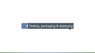 Testing, packaging & deploying
 