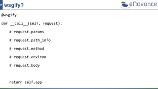 @wsgify
def __call__(self, request):
# request.params
# request.path_info
# request.method
# request.environ
# request.body
return self.app
wsgify?
 