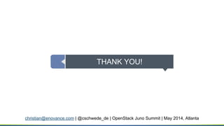 THANK YOU!
christian@enovance.com | @cschwede_de | OpenStack Juno Summit | May 2014, Atlanta
 