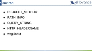 environ
● REQUEST_METHOD
● PATH_INFO
● QUERY_STRING
● HTTP_HEADERNAME
● wsgi.input
 