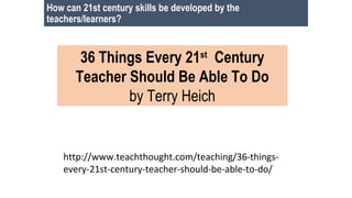 How can 21st century skills be developed by the
teachers/learners?
DEPARTMENT OF EDUCATION
36 Things Every 21st
 Century
Teacher Should Be Able To Do
by Terry Heich
http://www.teachthought.com/teaching/36-things-
every-21st-century-teacher-should-be-able-to-do/
 