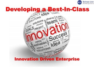 Developing a Best-In-Class
Innovation Driven Enterprise
 