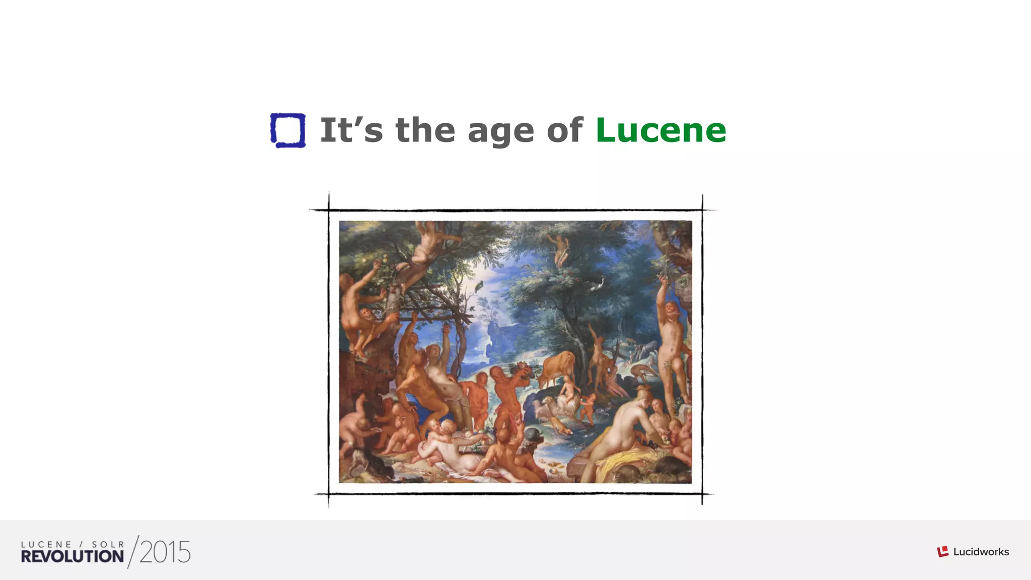 10
It’s the age of Lucene
 