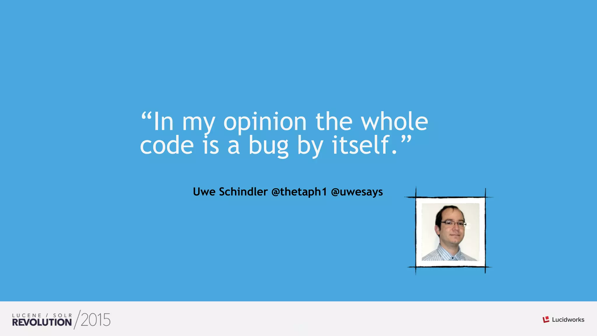 17
“In my opinion the whole
code is a bug by itself.”
Uwe Schindler @thetaph1 @uwesays
 