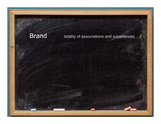 Brand   totality of associations and experiences
 